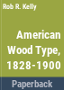 American_wood_type__1828-1900