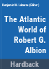 The_Atlantic_world_of_Robert_G__Albion