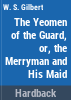 The_yeoman_of_the_guard__or__the_merryman_and_his_maid
