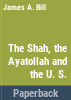 The_Shah__the_Ayatollah__and_the_United_States