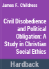 Civil_disobedience_and_political_obligation__a_study_in_Christian_social_ethics