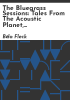 The_Bluegrass_Sessions__Tales_From_The_Acoustic_Planet__Vol__2