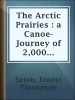 The_Arctic_Prairies___a_Canoe-Journey_of_2_000_Miles_in_Search_of_the_Caribou__Being_the_Account_of_a_Voyage_to_the_Region_North_of_Aylemer_Lake