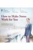 How_to_Make_Stress_Work_for_You