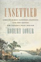 Unsettled__Lord_Selkirk_s_Scottish_colonists_and_the_battle_for_Canada_s_west__1813-1816